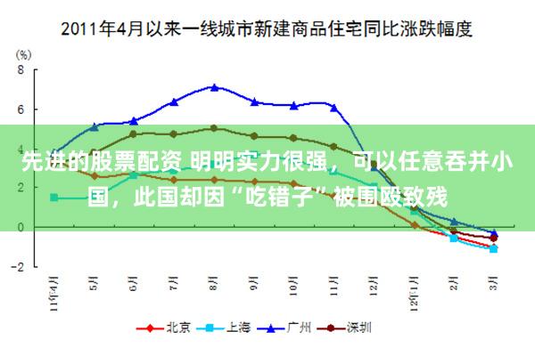 先进的股票配资 明明实力很强，可以任意吞并小国，此国却因“吃错子”被围殴致残