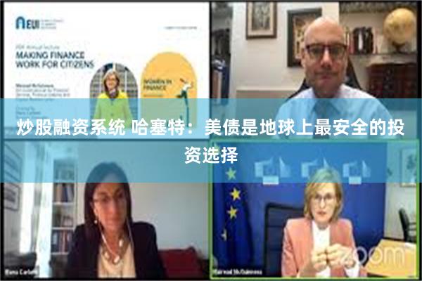 炒股融资系统 哈塞特：美债是地球上最安全的投资选择