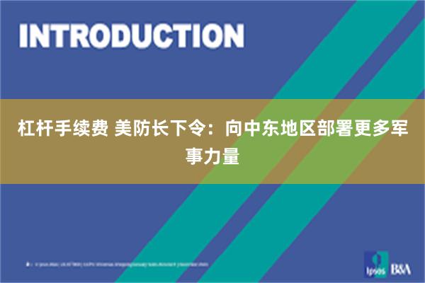 杠杆手续费 美防长下令：向中东地区部署更多军事力量
